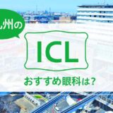 北九州でICLができる４眼科！費用や実績でおすすめは？【2024年最新】