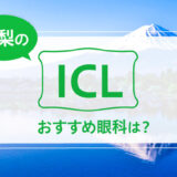 山梨のICLおすすめ眼科は？料金比較と特徴を詳しく解説【2024年最新】