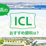 横浜のICLおすすめ７選！料金比較と特徴を解説【2024年最新】